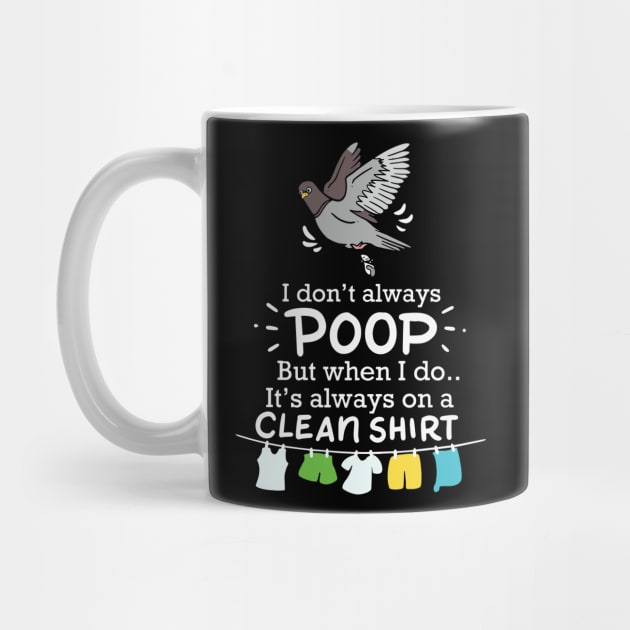 I Don't Always Poop But When I Do It's Always On A Clean Shirt by maxdax